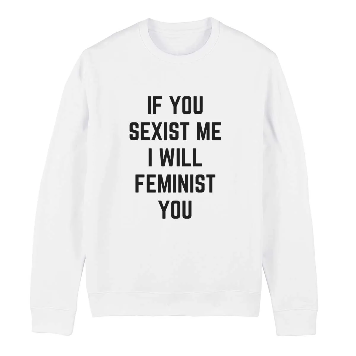 If You Sexist Me I Will Feminist You Feminist Sweatshirt